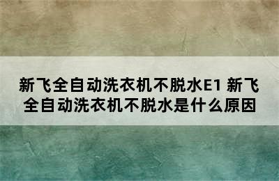 新飞全自动洗衣机不脱水E1 新飞全自动洗衣机不脱水是什么原因